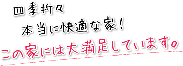 四季折々本当に快適な家！この家には大満足しています。